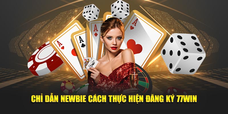 Chỉ dẫn newbie cách thực hiện đăng ký 77Win