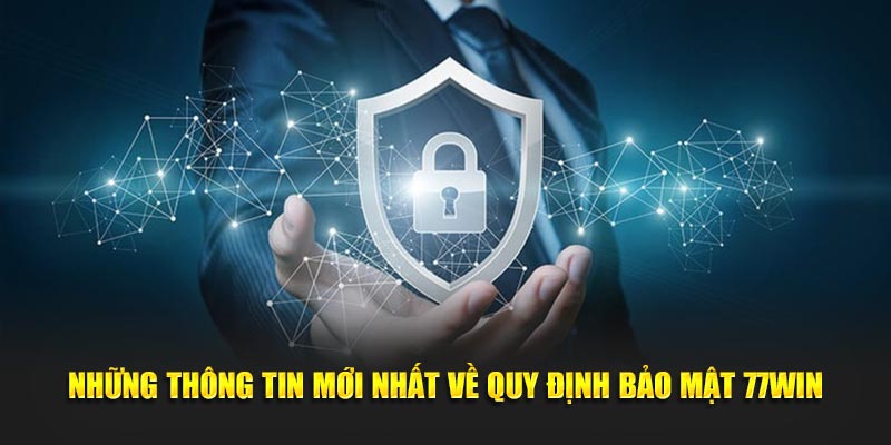 Những thông tin mới nhất về quy định bảo mật 77win