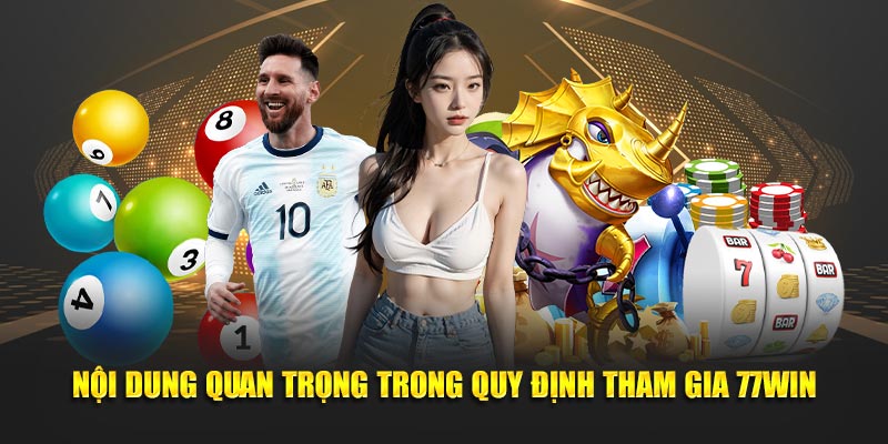 Nội dung quan trọng trong quy định tham gia 77Win