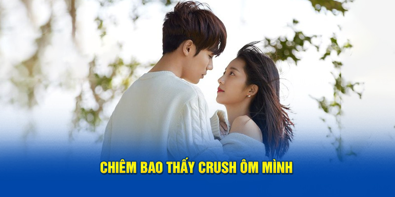 Chiêm bao thấy crush ôm mình