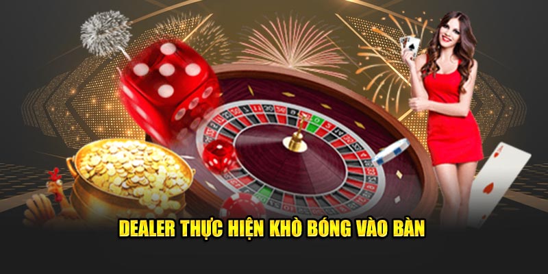 Dealer thực hiện khò bóng vào bàn 