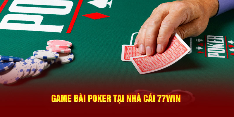 Cách chơi poker chi tiết tại 77win