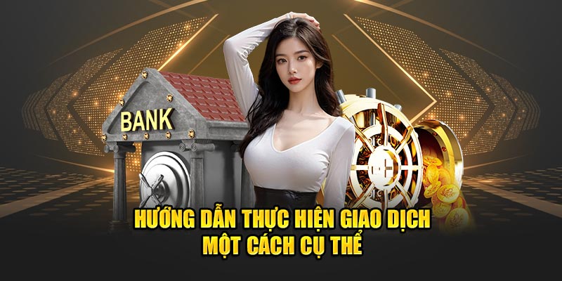 Hướng dẫn thực hiện giao dịch một cách cụ thể