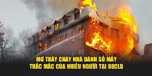 mơ thấy cháy nhà đánh số mấy