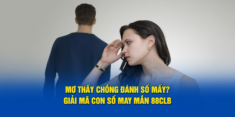 Mơ thấy chồng đánh số mấy