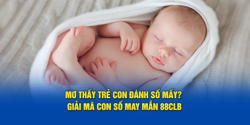 Mơ Thấy Trẻ Con Đánh Số Mấy