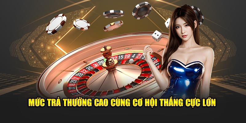 Mức trả thưởng cao cùng cơ hội thắng cực lớn