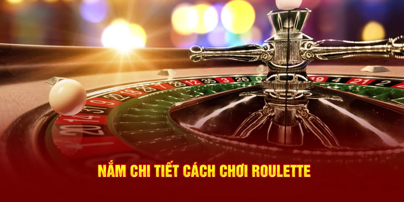 Nắm chi tiết cách chơi Roulette