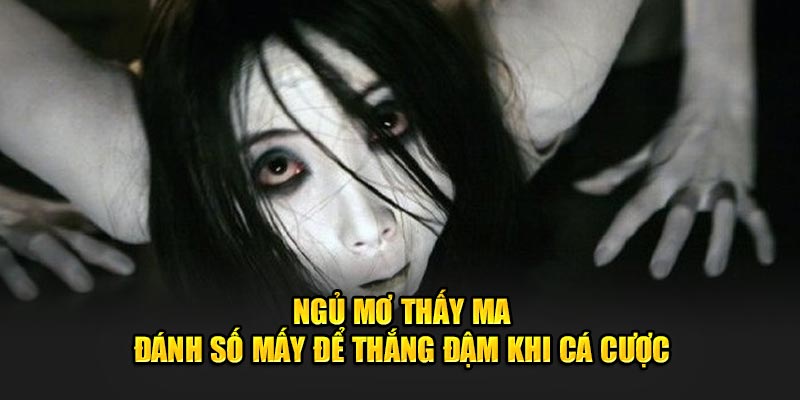 ngủ mơ thấy ma đánh số mấy