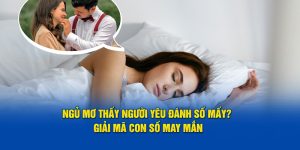 Ngủ mơ thấy người yêu đánh số mấy