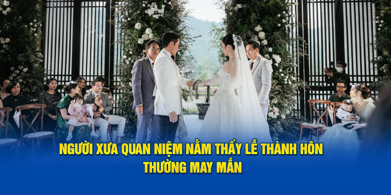 Người xưa quan niệm nằm thấy lễ thành hôn thường may mắn