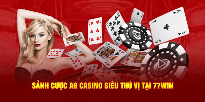 Sảnh cược AG casino siêu thú vị tại 77Win