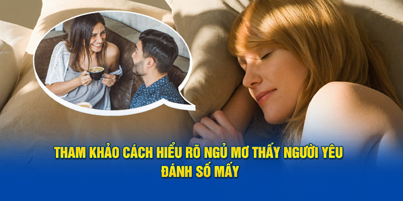 Tham khảo cách hiểu rõ ngủ mơ thấy người yêu đánh số mấy