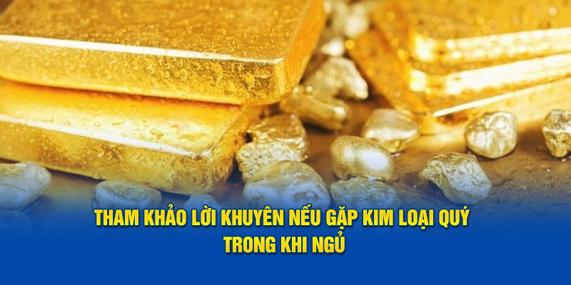 Tham khảo lời khuyên nếu gặp kim loại quý trong khi ngủ