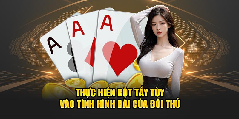 Thực hiện bột tẩy tùy vào tình hình bài của đối thủ 