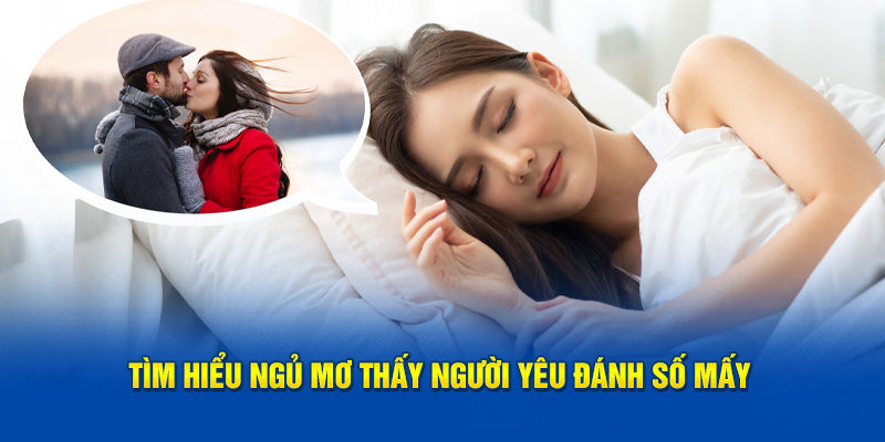 Tìm hiểu ngủ mơ thấy người yêu đánh số mấy