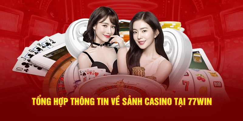 Tổng hợp thông tin về sảnh casino tại 77Win