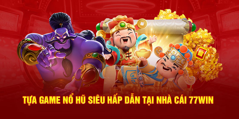 Tựa game nổ hũ siêu hấp dẫn tại nhà cái 77Win