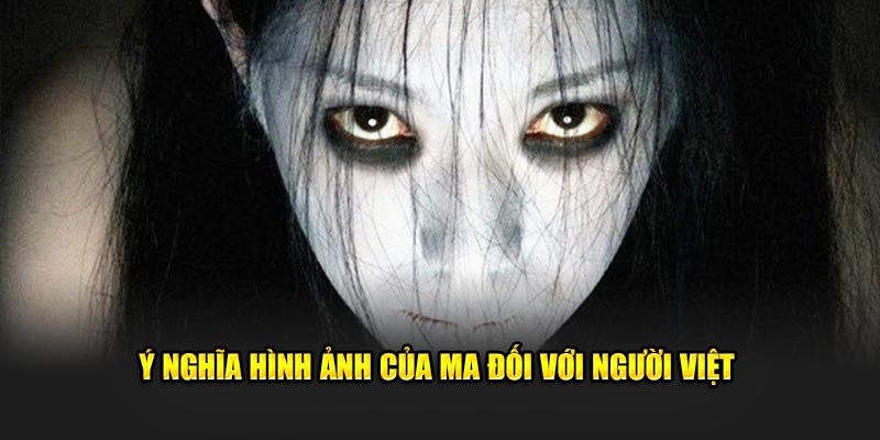 Ý nghĩa hình ảnh của ma đối với người Việt